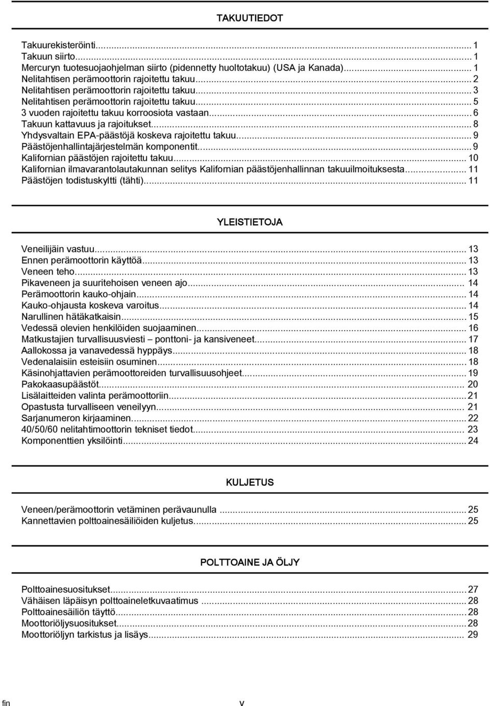 ..8 Yhdysvltin EPA päästöjä koskev rjoitettu tkuu... 9 Päästöjenhllintjärjestelmän komponentit... 9 Klifornin päästöjen rjoitettu tkuu.