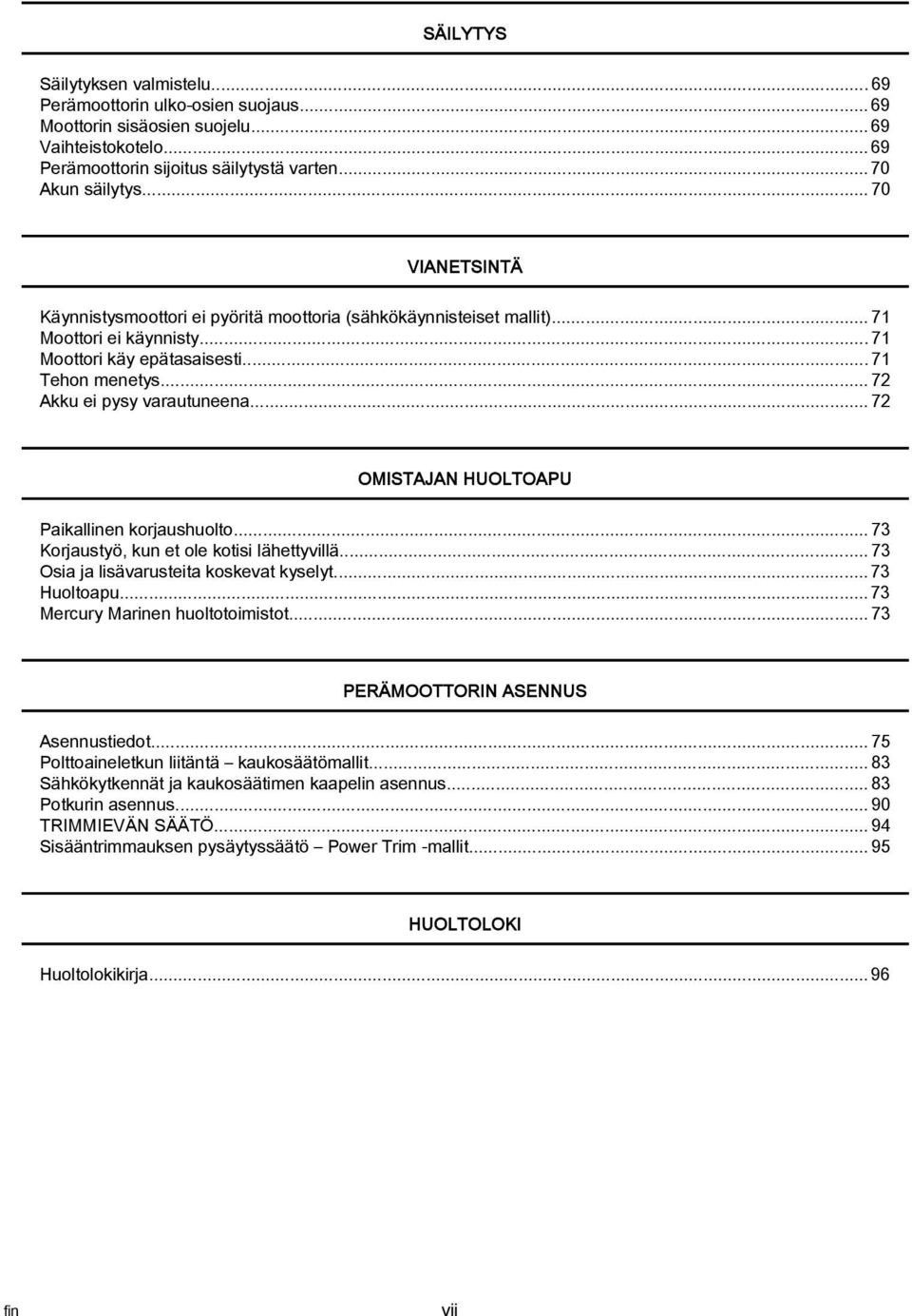 ..72 OMISTAJAN HUOLTOAPU Pikllinen korjushuolto...73 Korjustyö, kun et ole kotisi lähettyvillä...73 Osi j lisävrusteit koskevt kyselyt... 73 Huoltopu... 73 Mercury Mrinen huoltotoimistot.