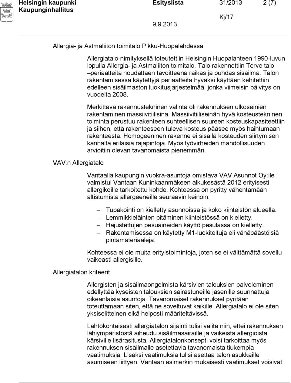 Talon rakentamisessa käytettyjä periaatteita hyväksi käyttäen kehitettiin edelleen sisäilmaston luokitusjärjestelmää, jonka viimeisin päivitys on vuodelta 2008.