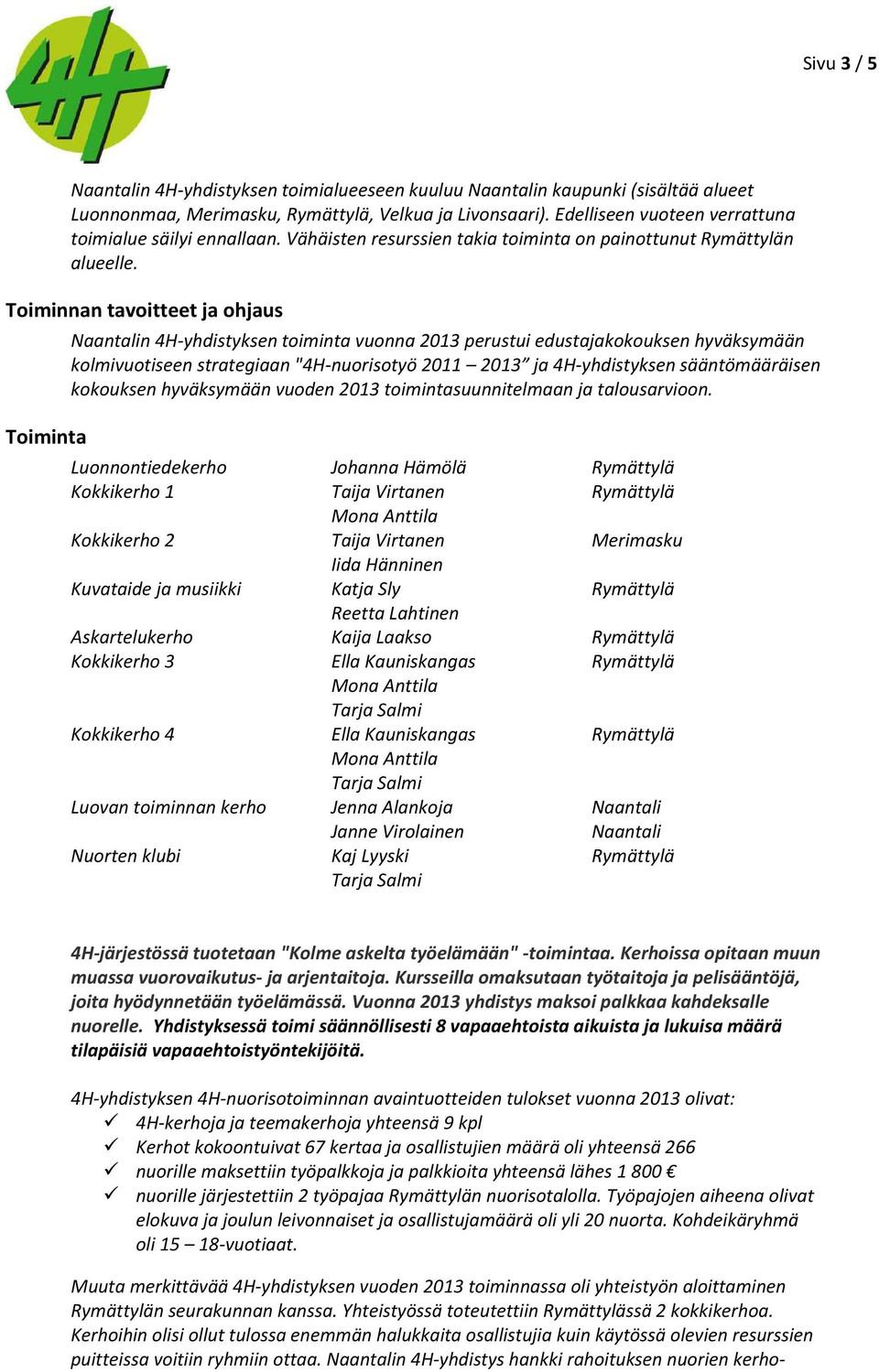 Toiminnan tavoitteet ja ohjaus Toiminta Naantalin 4H-yhdistyksen toiminta vuonna 2013 perustui edustajakokouksen hyväksymään kolmivuotiseen strategiaan "4H-nuorisotyö 2011 2013 ja 4H-yhdistyksen