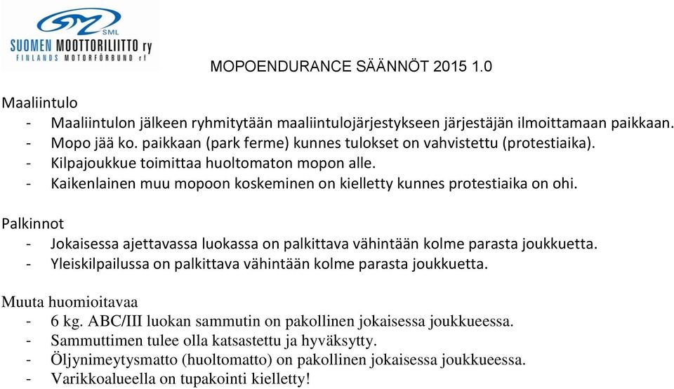 - Kaikenlainen muu mopoon koskeminen on kielletty kunnes protestiaika on ohi. Palkinnot - Jokaisessa ajettavassa luokassa on palkittava vähintään kolme parasta joukkuetta.