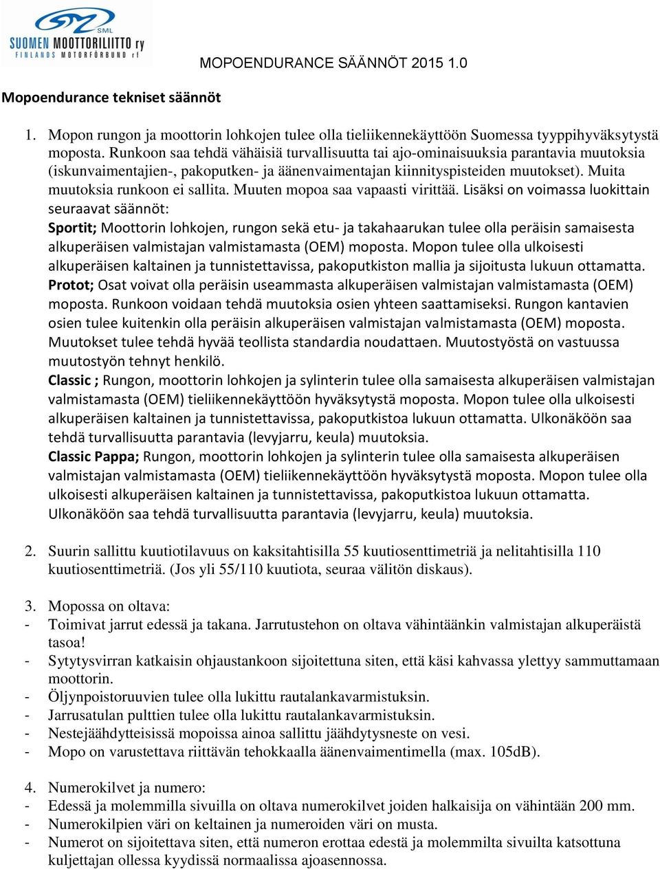 Muita muutoksia runkoon ei sallita. Muuten mopoa saa vapaasti virittää.