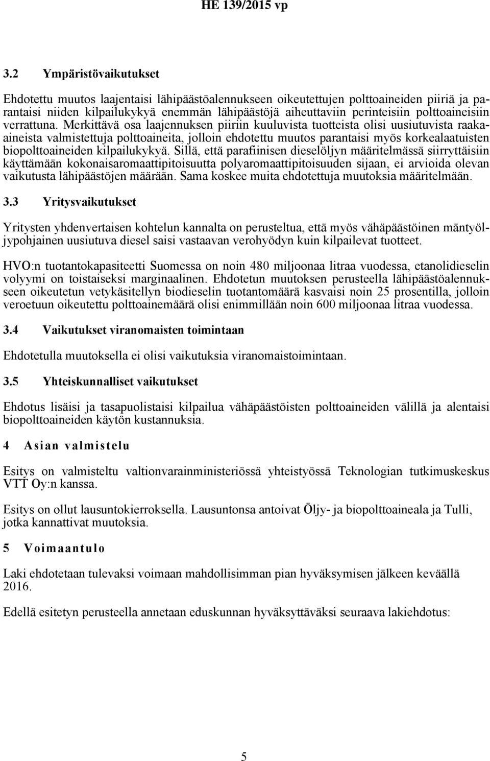 Merkittävä osa laajennuksen piiriin kuuluvista tuotteista olisi uusiutuvista raakaaineista valmistettuja polttoaineita, jolloin ehdotettu muutos parantaisi myös korkealaatuisten biopolttoaineiden