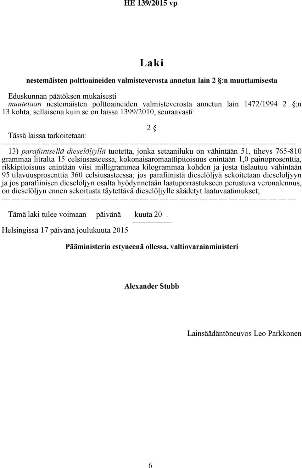 15 celsiusasteessa, kokonaisaromaattipitoisuus enintään 1,0 painoprosenttia, rikkipitoisuus enintään viisi milligrammaa kilogrammaa kohden ja josta tislautuu vähintään 95 tilavuusprosenttia 360