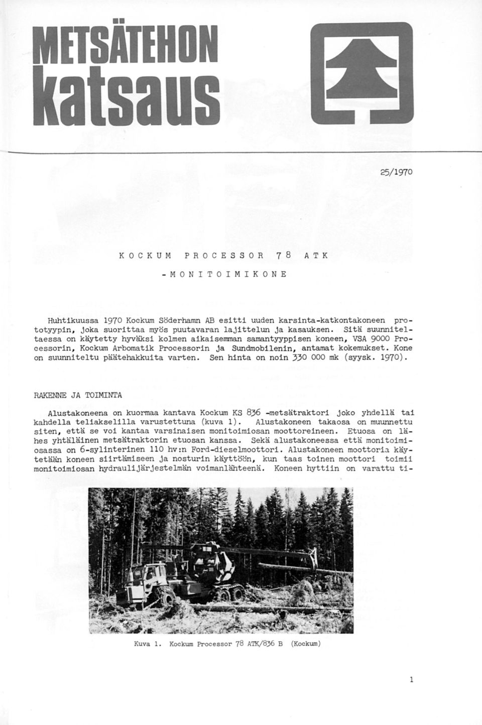 Kone on suunniteltu päätehakkuita varten. Sen hinta on noin 330 000 mk (syysk. 1970).