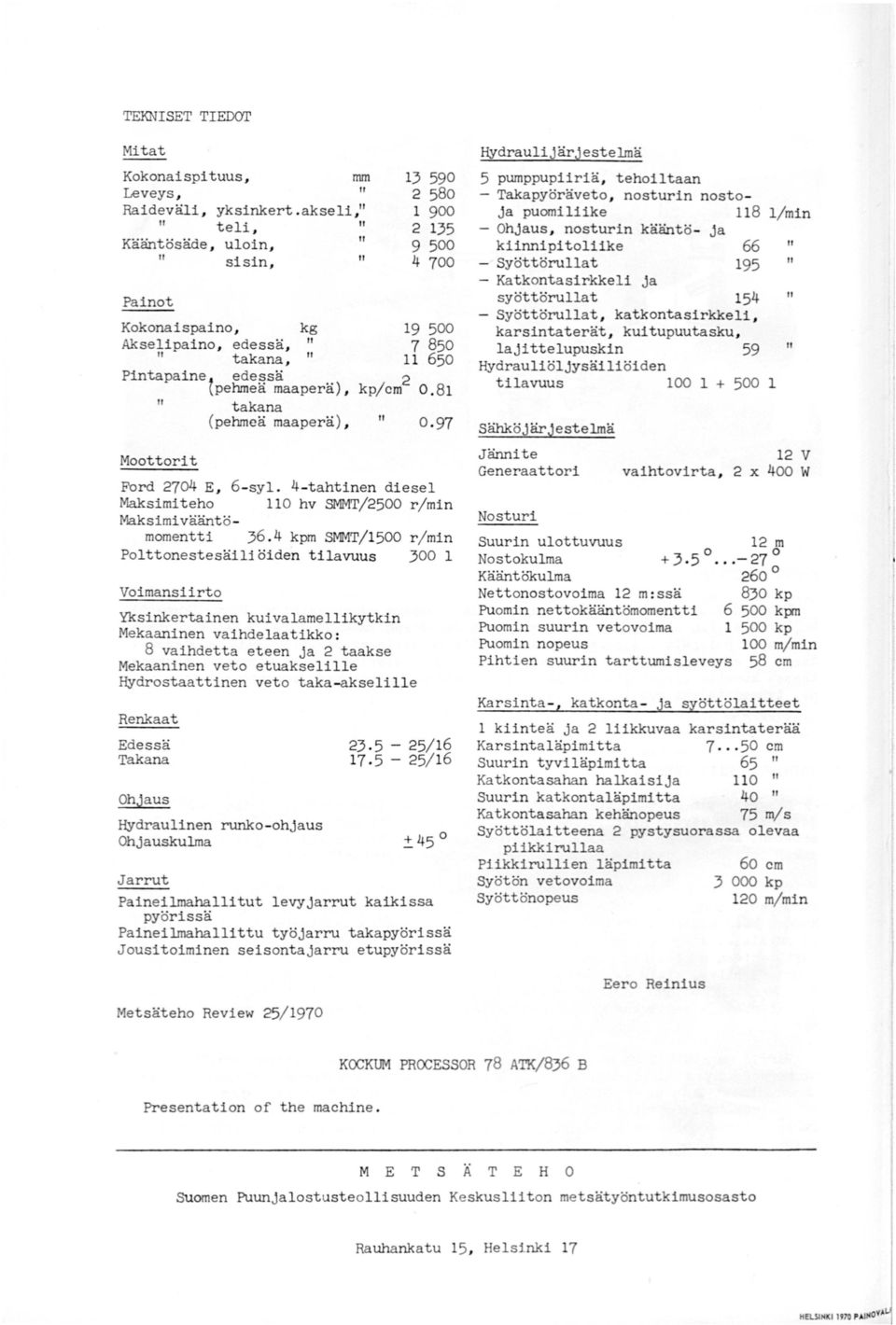 81 takana (pehmeä maaperä), Moottorit Ford 27o4 E, 6-syl. 4-tahtinen diesel Maksimiteho 0 hv SMMT/2500 r/min Maksimivääntömomentti 36.
