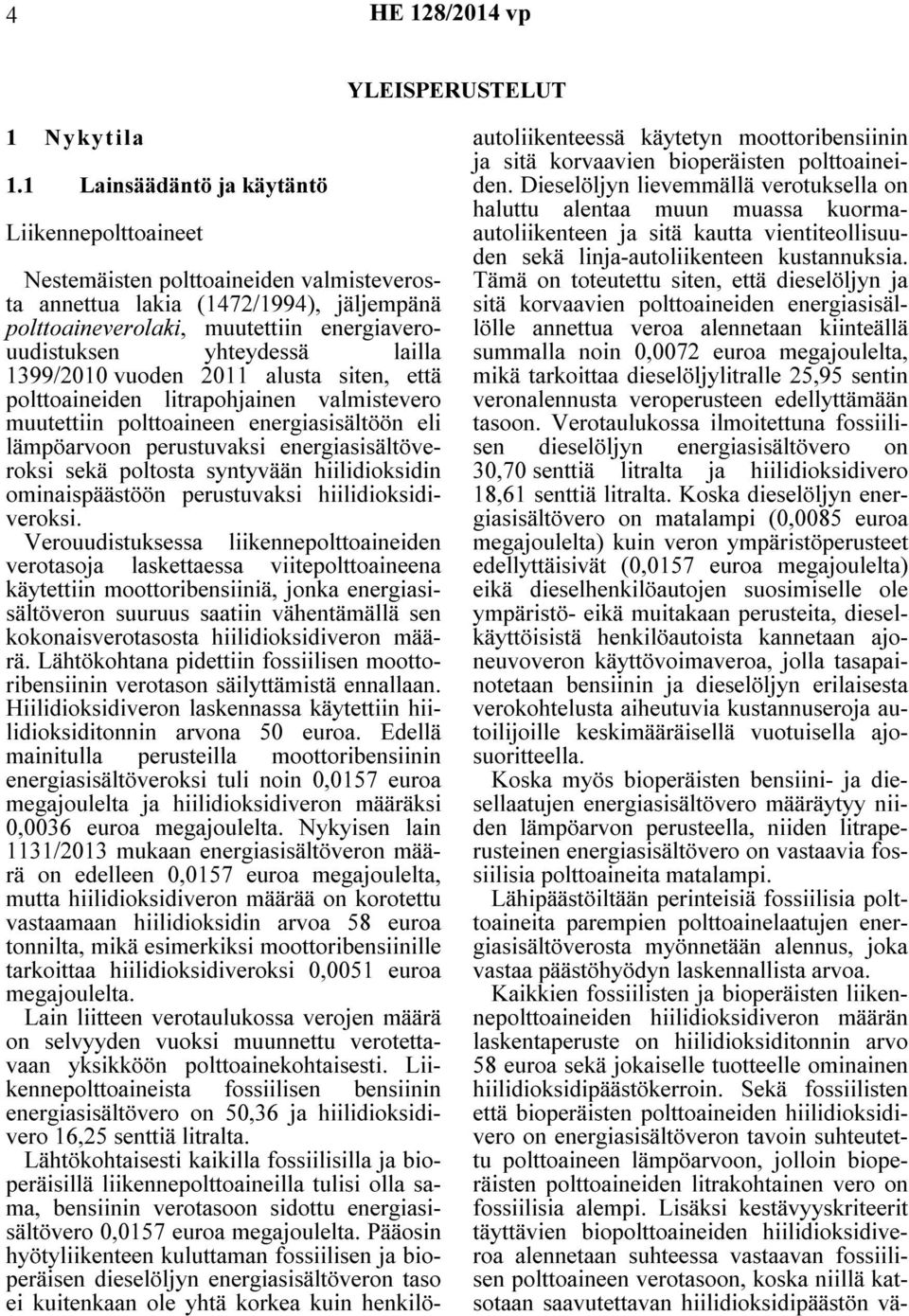 lailla 1399/2010 vuoden 2011 alusta siten, että polttoaineiden litrapohjainen valmistevero muutettiin polttoaineen energiasisältöön eli lämpöarvoon perustuvaksi energiasisältöveroksi sekä poltosta