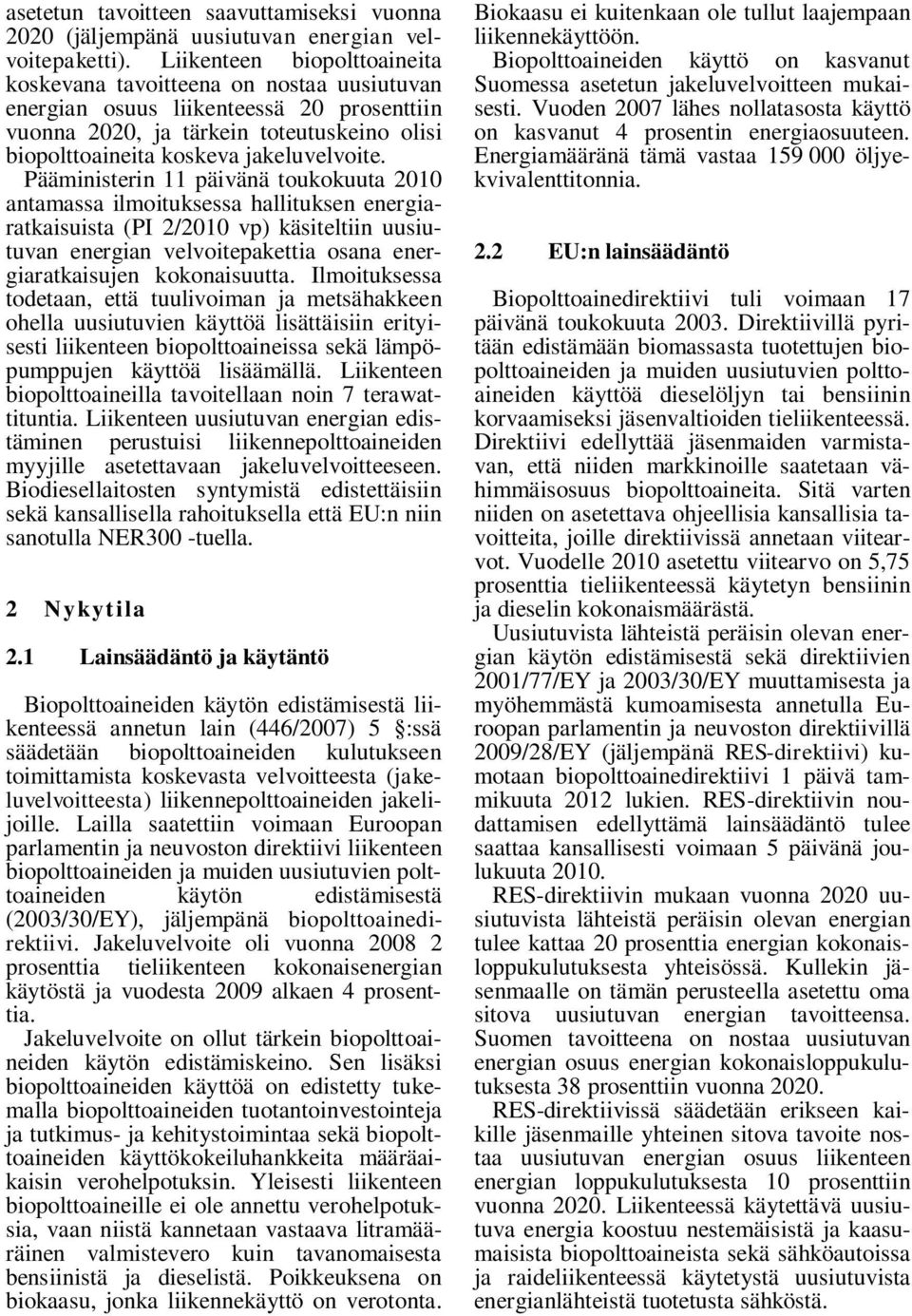 Pääministerin 11 päivänä toukokuuta 2010 antamassa ilmoituksessa hallituksen energiaratkaisuista (PI 2/2010 vp) käsiteltiin uusiutuvan energian velvoitepakettia osana energiaratkaisujen kokonaisuutta.