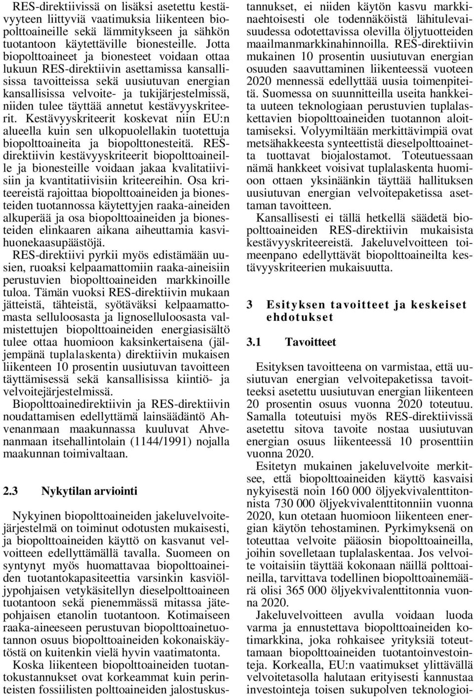 täyttää annetut kestävyyskriteerit. Kestävyyskriteerit koskevat niin EU:n alueella kuin sen ulkopuolellakin tuotettuja biopolttoaineita ja biopolttonesteitä.