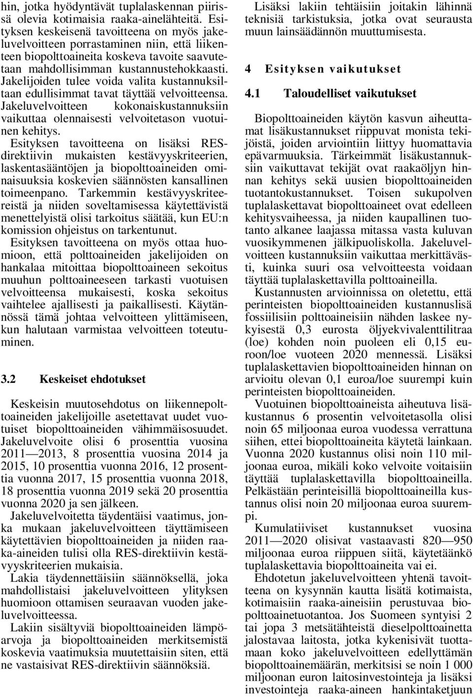 Jakelijoiden tulee voida valita kustannuksiltaan edullisimmat tavat täyttää velvoitteensa. Jakeluvelvoitteen kokonaiskustannuksiin vaikuttaa olennaisesti velvoitetason vuotuinen kehitys.