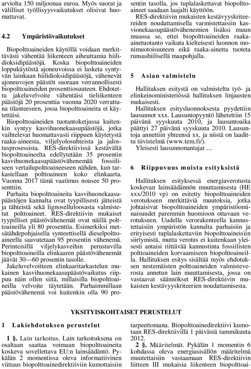 Koska biopolttoaineiden loppukäytöstä ajoneuvoissa ei lasketa syntyvän lainkaan hiilidioksidipäästöjä, vähenevät ajoneuvojen päästöt suoraan verrannollisesti biopolttoaineiden prosenttiosuuteen.