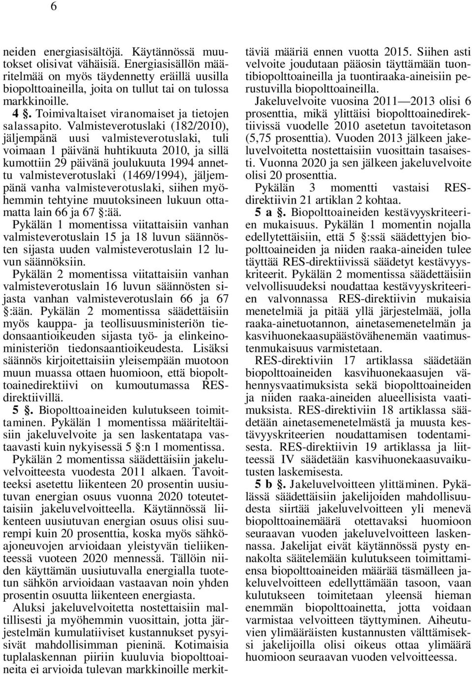 Valmisteverotuslaki (182/2010), jäljempänä uusi valmisteverotuslaki, tuli voimaan 1 päivänä huhtikuuta 2010, ja sillä kumottiin 29 päivänä joulukuuta 1994 annettu valmisteverotuslaki (1469/1994),