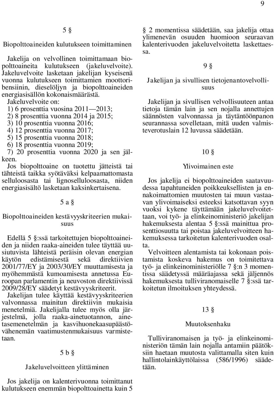 Jakeluvelvoite on: 1) 6 prosenttia vuosina 2011 2013; 2) 8 prosenttia vuonna 2014 ja 2015; 3) 10 prosenttia vuonna 2016; 4) 12 prosenttia vuonna 2017; 5) 15 prosenttia vuonna 2018; 6) 18 prosenttia