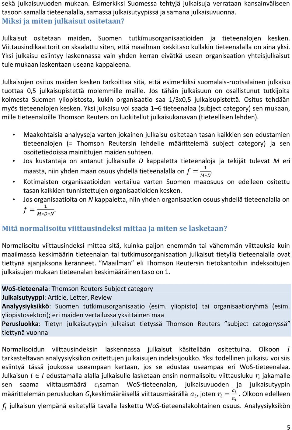 Viittausindikaattorit on skaalattu siten, että maailman keskitaso kullakin tieteenalalla on aina yksi.