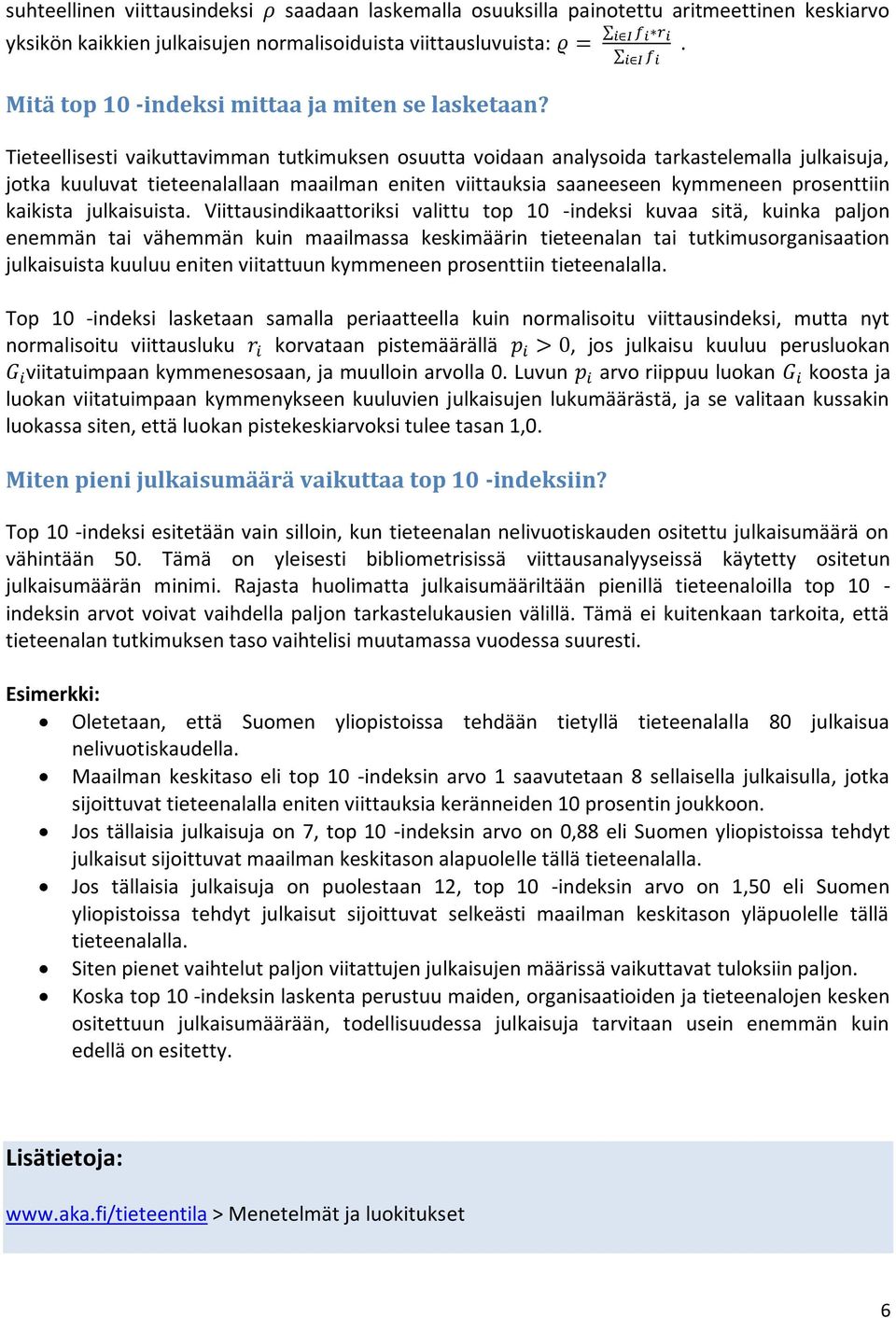 . i I f i Tieteellisesti vaikuttavimman tutkimuksen osuutta voidaan analysoida tarkastelemalla julkaisuja, jotka kuuluvat tieteenalallaan maailman eniten viittauksia saaneeseen kymmeneen prosenttiin