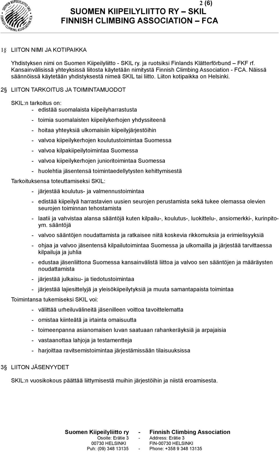 2 LIITON TARKOITUS JA TOIMINTAMUODOT SKIL:n tarkoitus on: - edistää suomalaista kiipeilyharrastusta - toimia suomalaisten kiipeilykerhojen yhdyssiteenä - hoitaa yhteyksiä ulkomaisiin