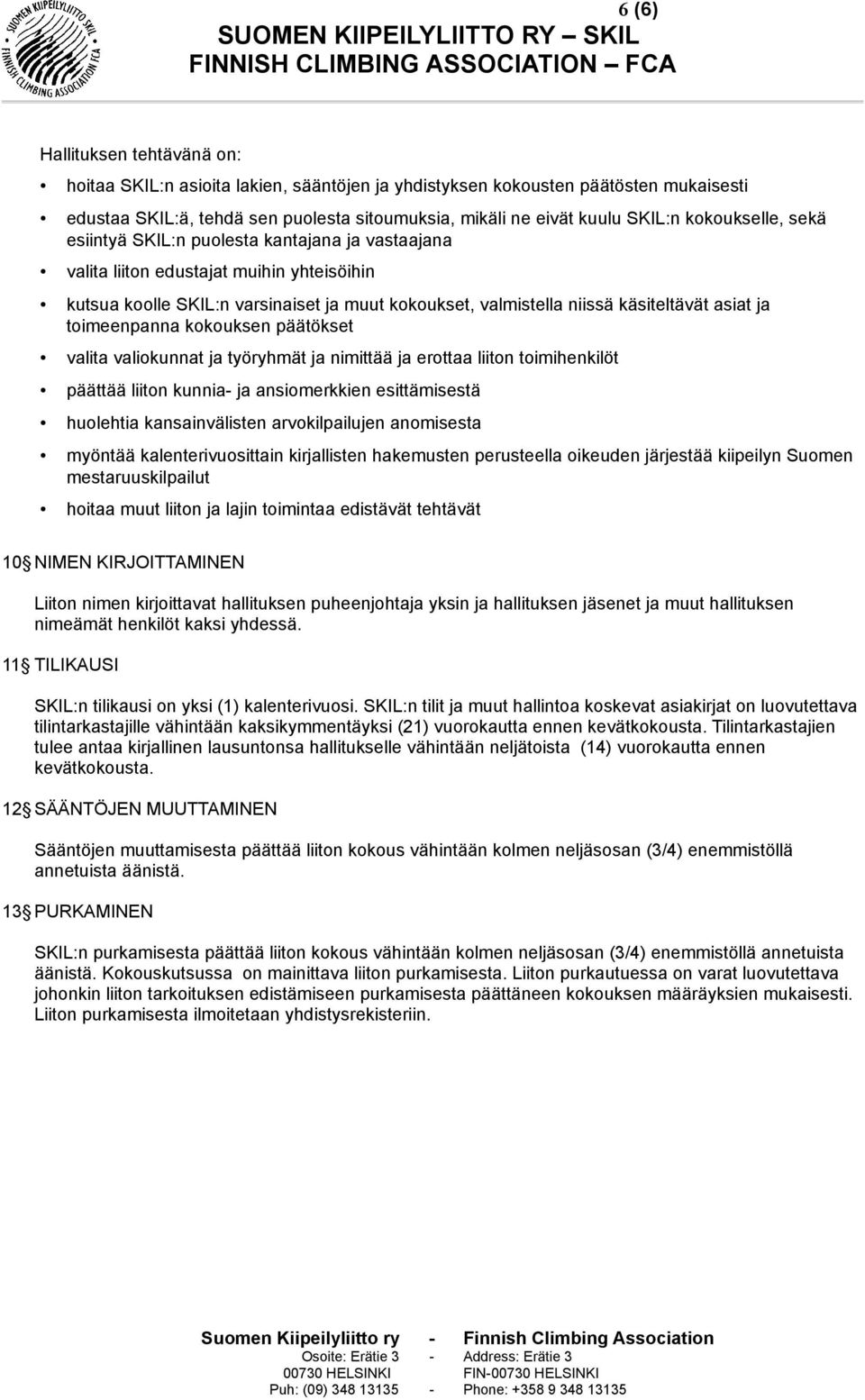 ja toimeenpanna kokouksen päätökset valita valiokunnat ja työryhmät ja nimittää ja erottaa liiton toimihenkilöt päättää liiton kunnia- ja ansiomerkkien esittämisestä huolehtia kansainvälisten