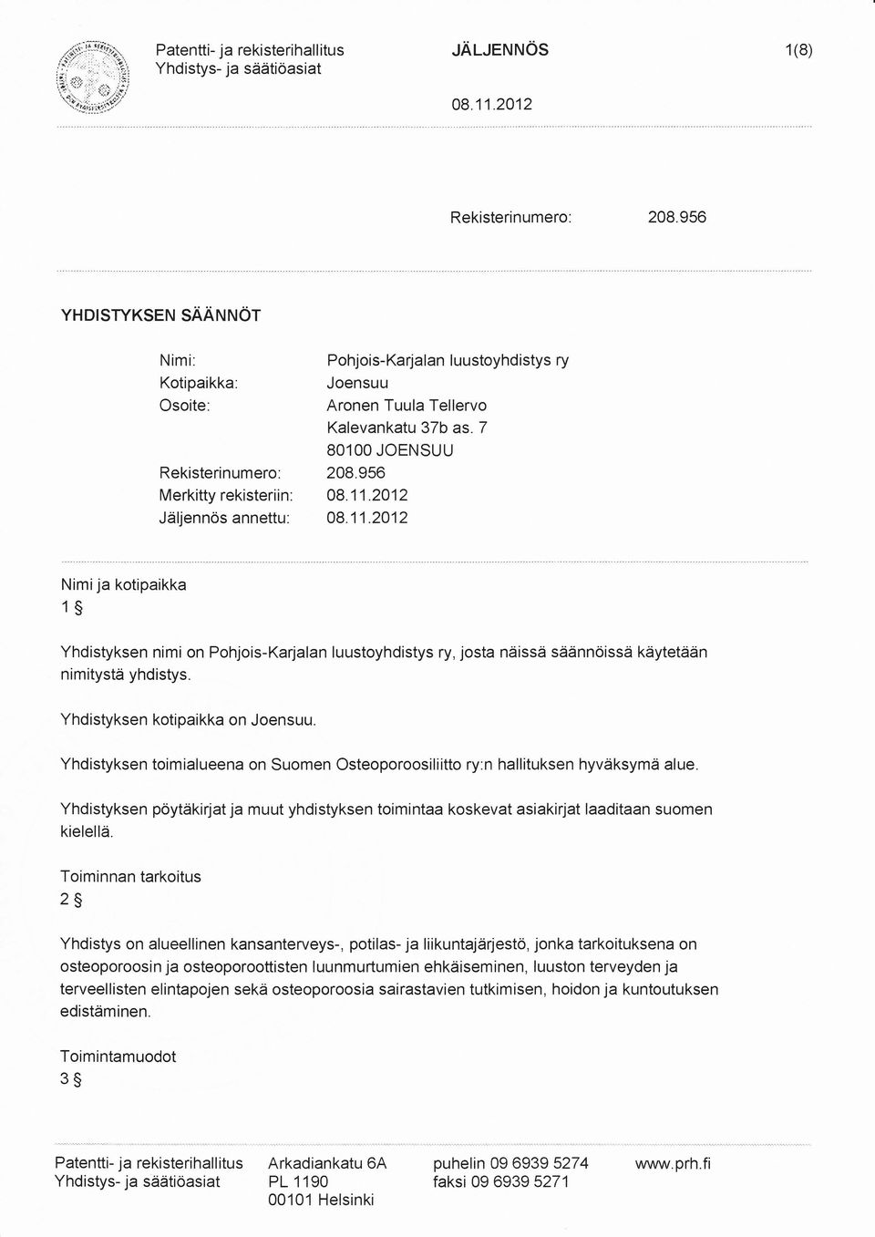 2012 Jäljennös annettu: 08.11.2012 Nimija kotipaikka 1S Yhdistyksen nimi on Pohjois-Karjalan luustoyhdistys ry, josta näissä säännöissä käytetään nimitystä yhdistys. Yhdistyksen kotipaikka on Joensuu.
