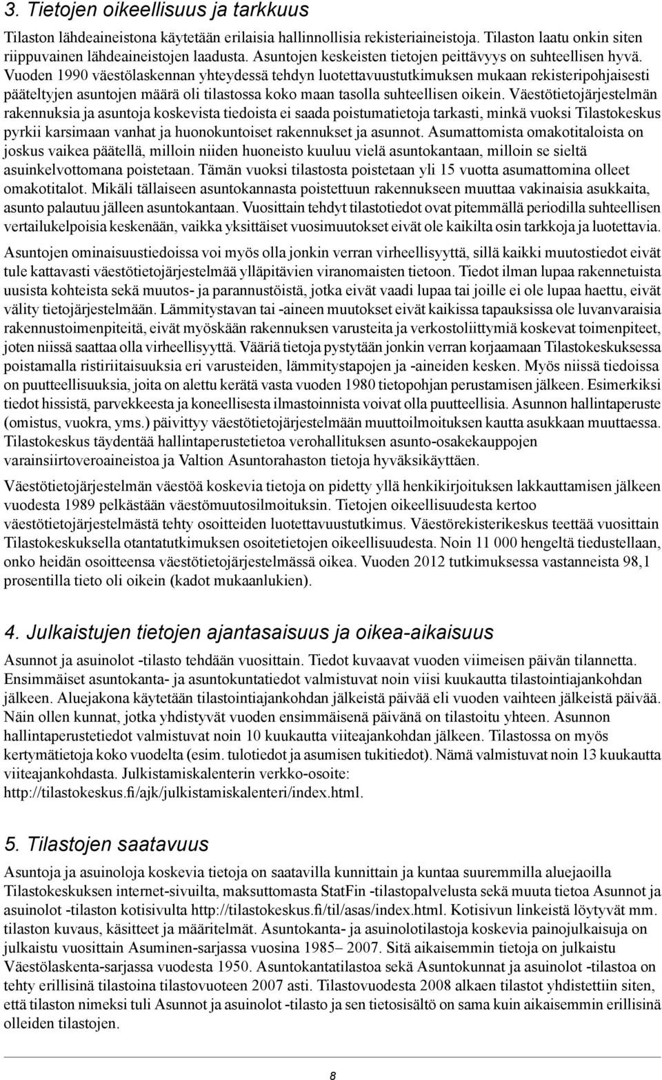 Vuoden 1990 väestölaskennan yhteydessä tehdyn luotettavuustutkimuksen mukaan rekisteripohjaisesti pääteltyjen asuntojen määrä oli tilastossa koko maan tasolla suhteellisen oikein.