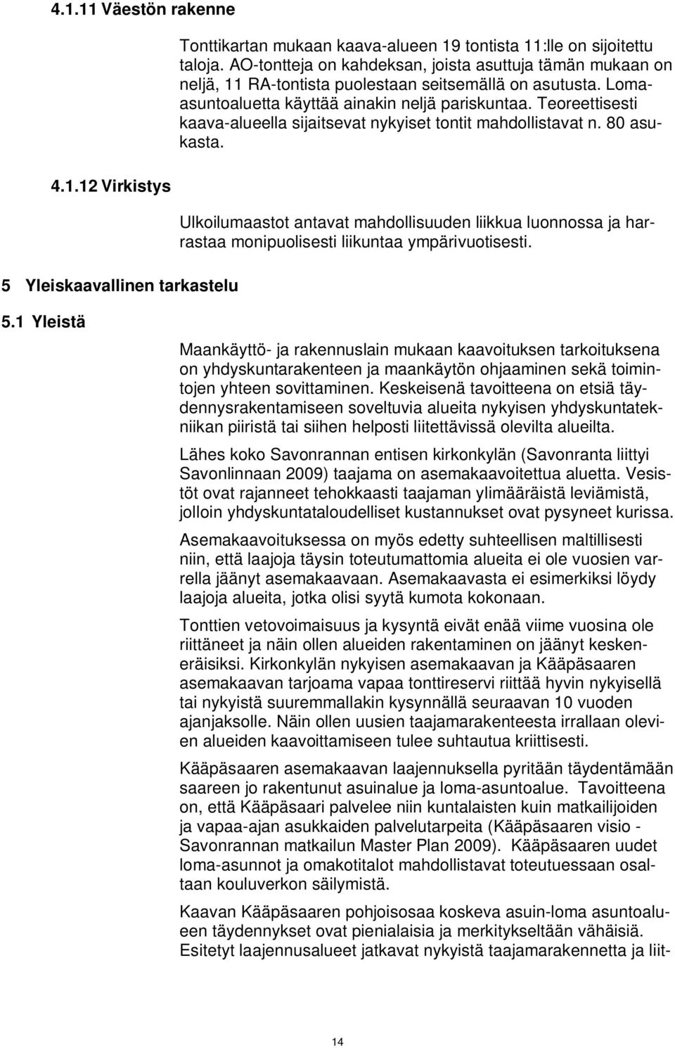 Teoreettisesti kaava-alueella sijaitsevat nykyiset tontit mahdollistavat n. 80 asukasta. Ulkoilumaastot antavat mahdollisuuden liikkua luonnossa ja harrastaa monipuolisesti liikuntaa ympärivuotisesti.