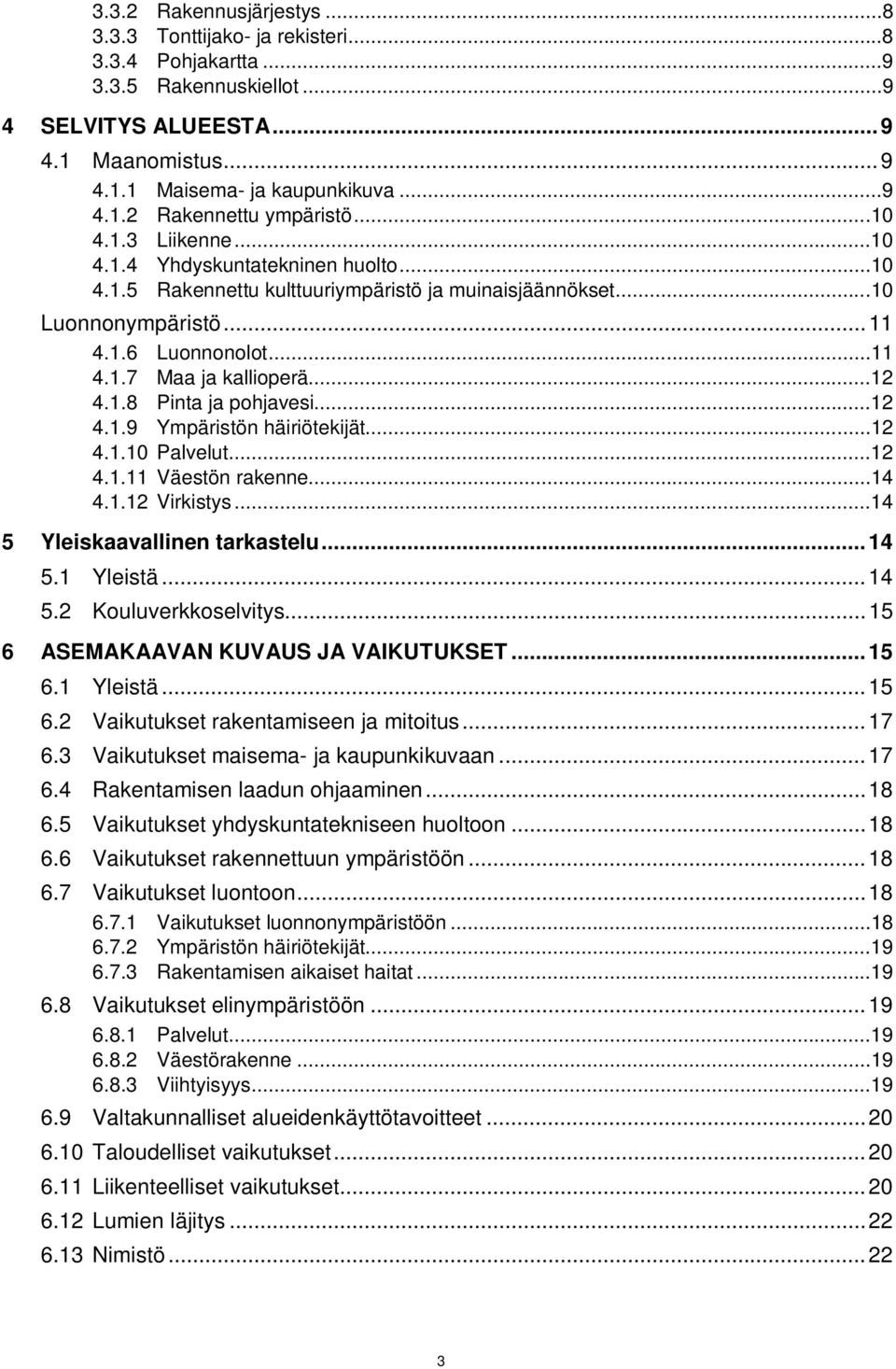 1.8 Pinta ja pohjavesi...12 4.1.9 Ympäristön häiriötekijät...12 4.1.10 Palvelut...12 4.1.11 Väestön rakenne...14 4.1.12 Virkistys...14 5 Yleiskaavallinen tarkastelu... 14 5.1 Yleistä... 14 5.2 Kouluverkkoselvitys.