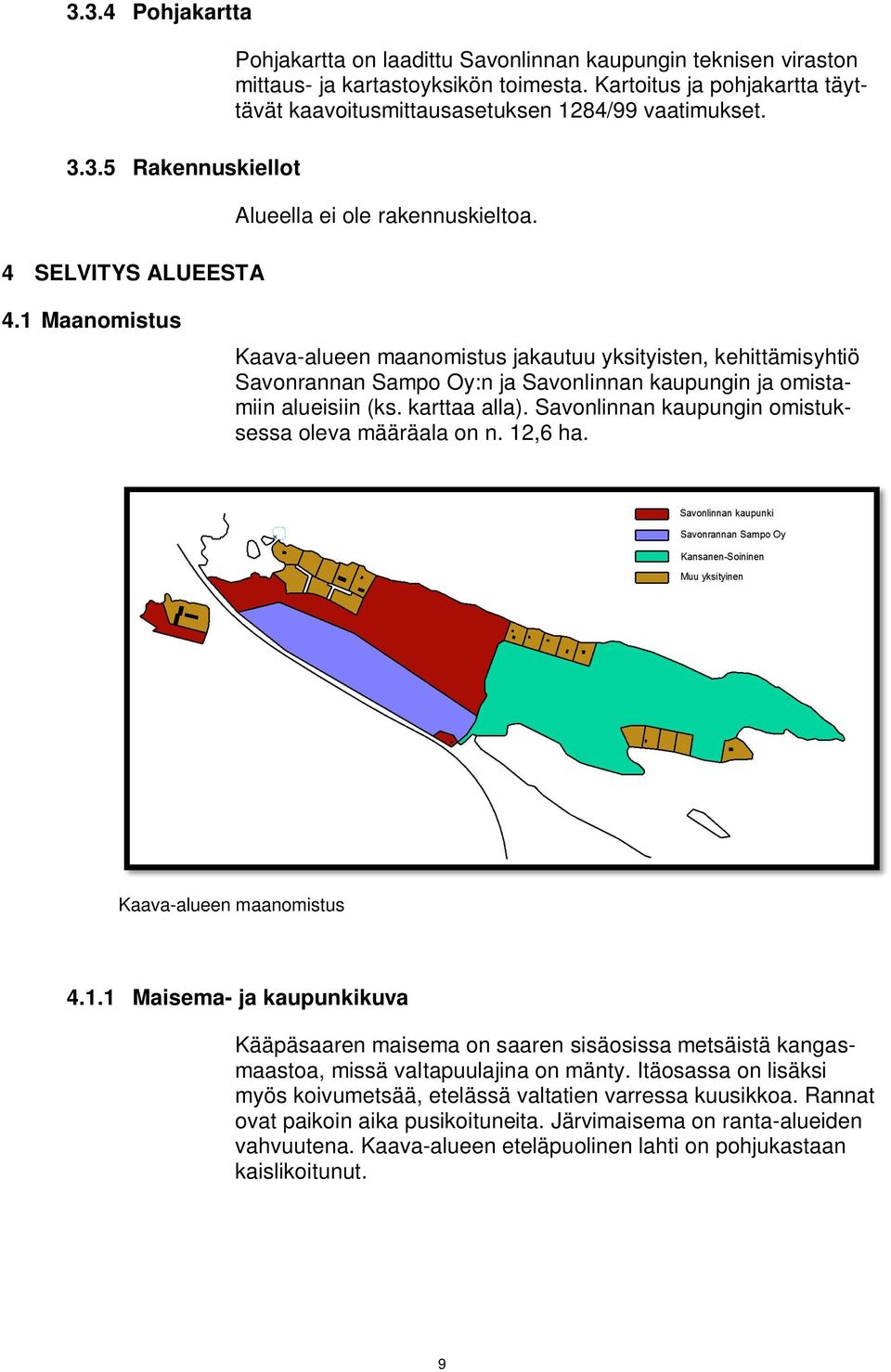 1 Maanomistus Kaava-alueen maanomistus jakautuu yksityisten, kehittämisyhtiö Savonrannan Sampo Oy:n ja Savonlinnan kaupungin ja omistamiin alueisiin (ks. karttaa alla).