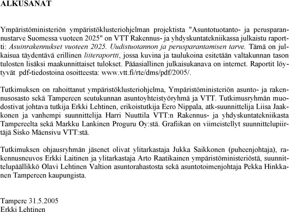 Tämä on julkaisua täydentävä erillinen liiteraportti, jossa kuvina ja taulukoina esitetään valtakunnan tason tulosten lisäksi maakunnittaiset tulokset. Pääasiallinen julkaisukanava on internet.