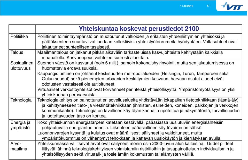 Maailmantalous on jatkanut pitkän aikavälin tarkasteluissa kasvujohteista kehitystään kaikkialla maapallolla. Kasvunopeus vaihtelee suuresti alueittain. Suomen väestö on kasvanut (noin 6 milj.