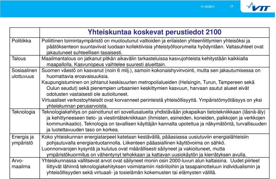 Maailmantalous on jatkanut pitkän aikavälin tarkasteluissa kasvujohteista kehitystään kaikkialla maapallolla. Kasvunopeus vaihtelee suuresti alueittain. Suomen väestö on kasvanut (noin 6 milj.