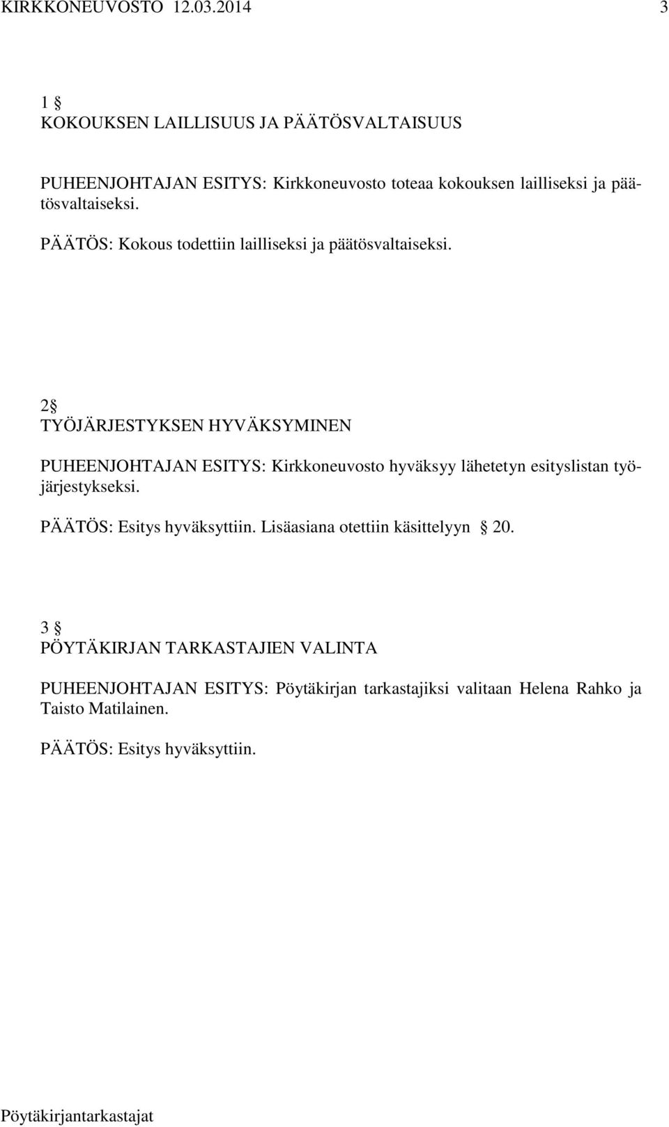 2 TYÖJÄRJESTYKSEN HYVÄKSYMINEN PUHEENJOHTAJAN ESITYS: Kirkkoneuvosto hyväksyy lähetetyn esityslistan työjärjestykseksi.