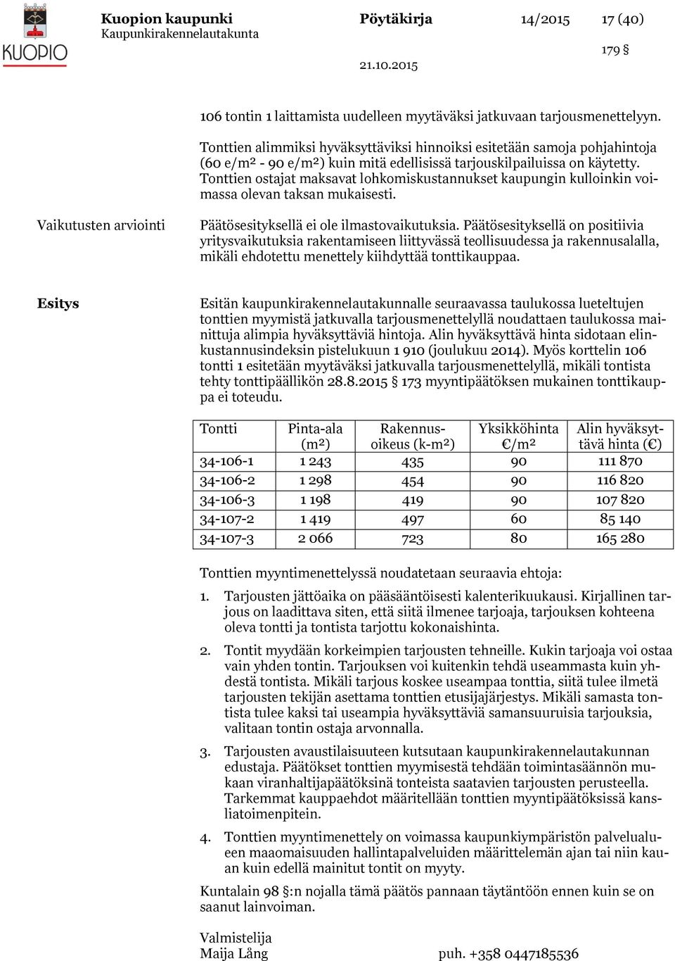 Tonttien ostajat maksavat lohkomiskustannukset kaupungin kulloinkin voimassa olevan taksan mukaisesti. Vaikutusten arviointi Päätösesityksellä ei ole ilmastovaikutuksia.