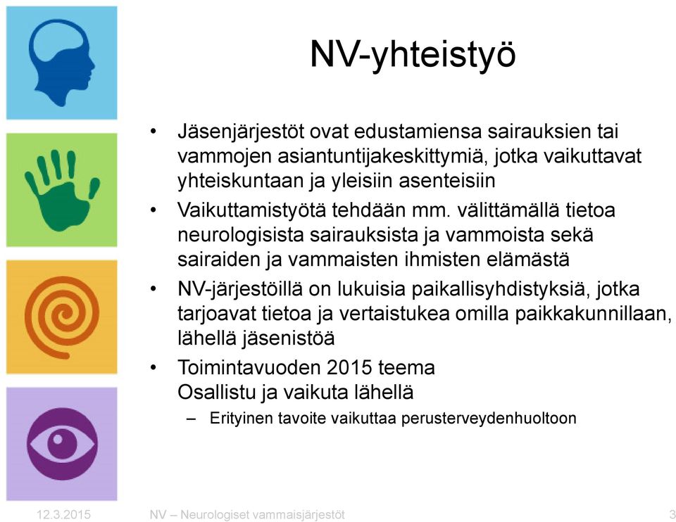 välittämällä tietoa neurologisista sairauksista ja vammoista sekä sairaiden ja vammaisten ihmisten elämästä NV-järjestöillä on lukuisia