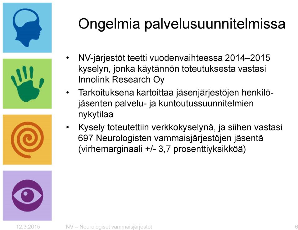 palvelu- ja kuntoutussuunnitelmien nykytilaa Kysely toteutettiin verkkokyselynä, ja siihen vastasi 697