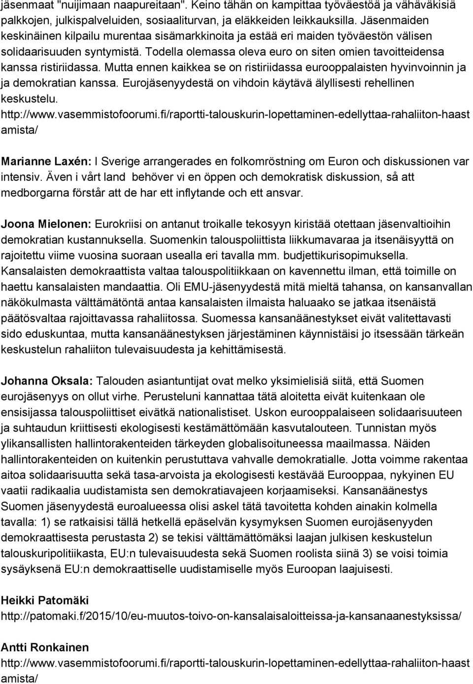 Todella olemassa oleva euro on siten omien tavoitteidensa kanssa ristiriidassa. Mutta ennen kaikkea se on ristiriidassa eurooppalaisten hyvinvoinnin ja ja demokratian kanssa.