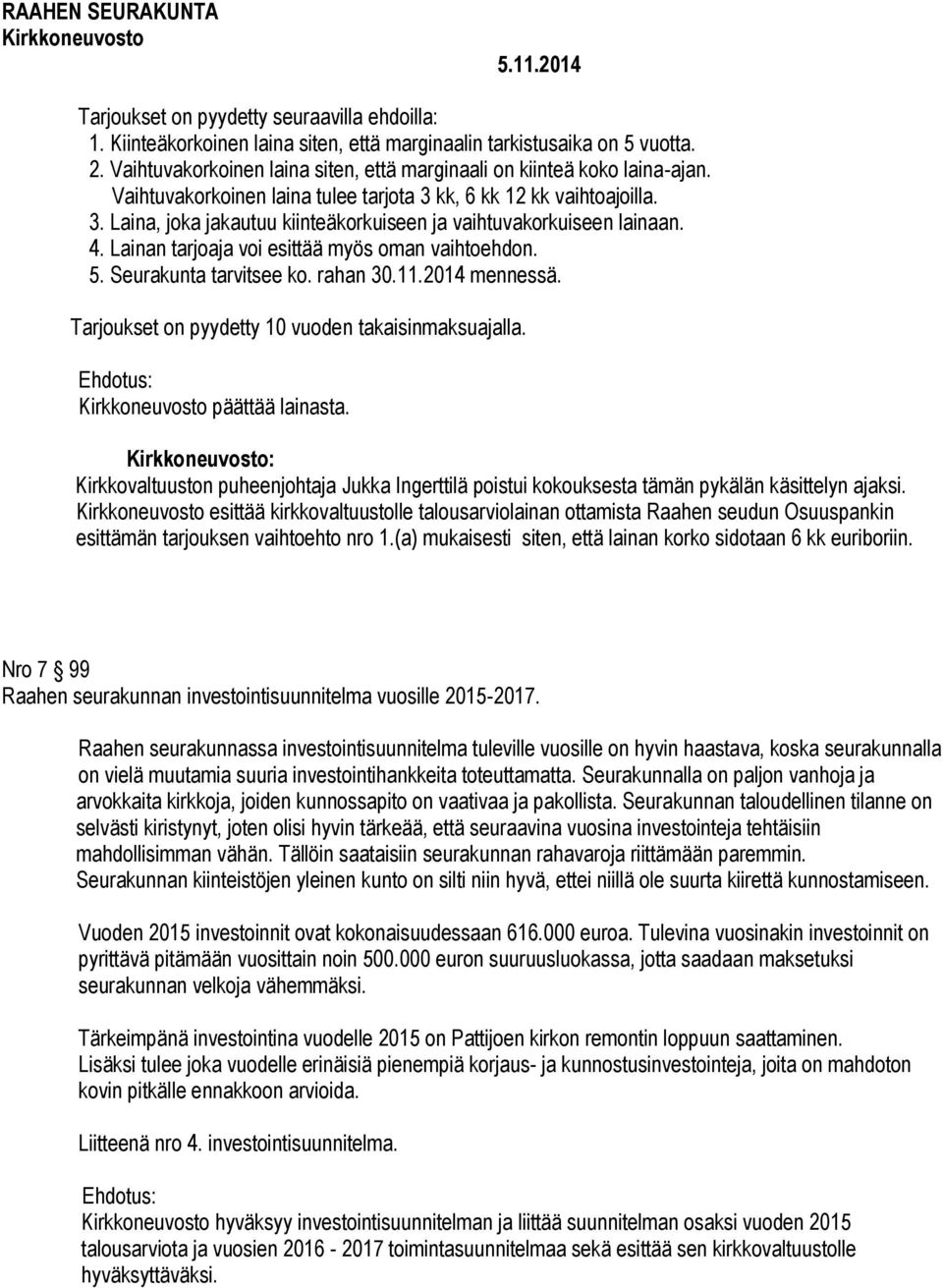 Seurakunta tarvitsee ko. rahan 30.11.2014 mennessä. Tarjoukset on pyydetty 10 vuoden takaisinmaksuajalla. päättää lainasta.