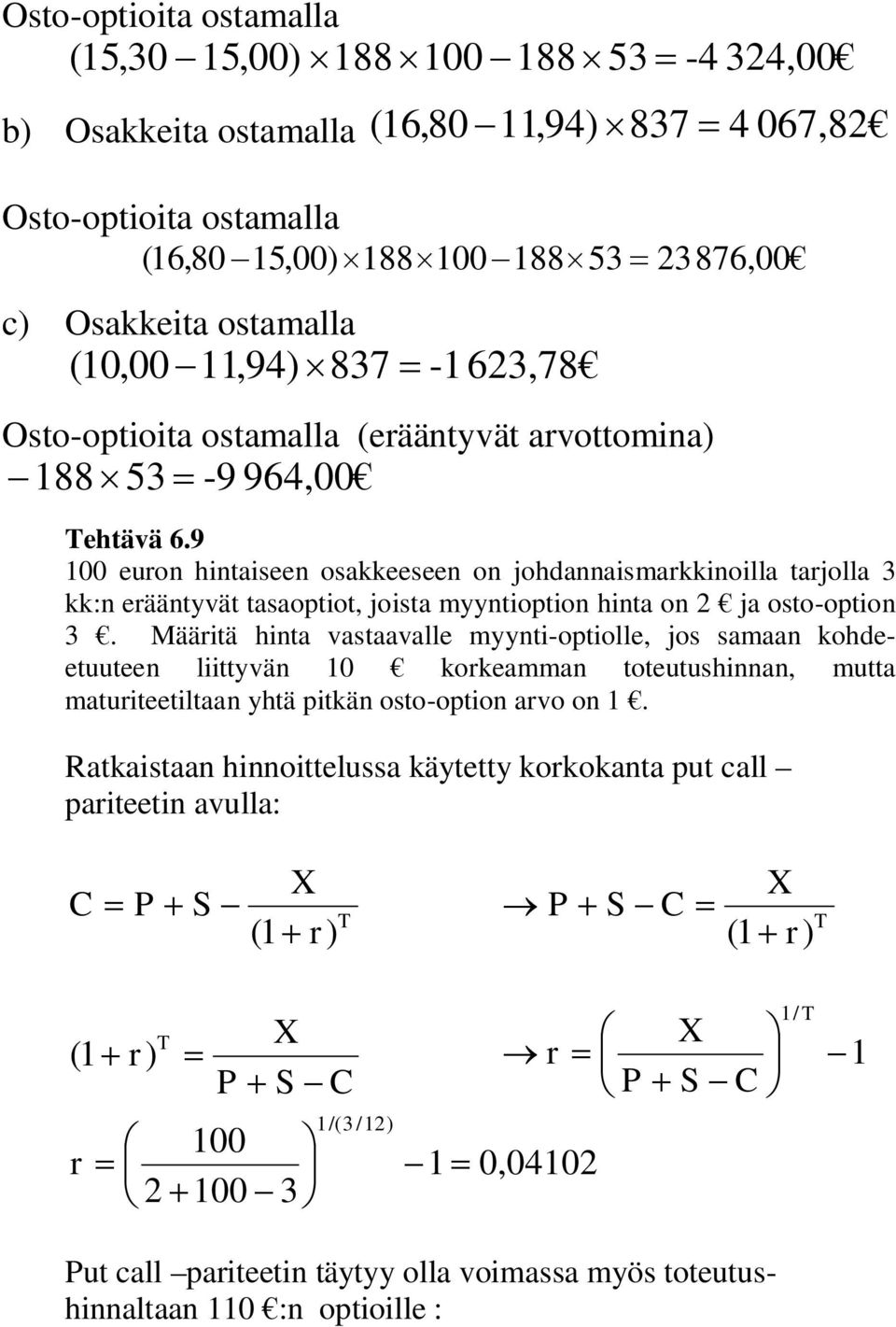 9 00 euron hintaiseen osakkeeseen on johdannaismarkkinoilla tarjolla 3 kk:n erääntyvät tasaoptiot, joista myyntioption hinta on ja osto-option 3.