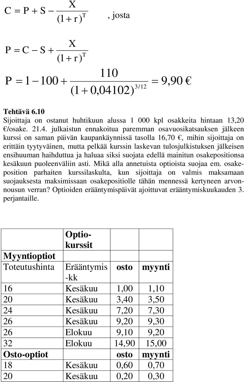 julkaistun ennakoitua paremman osavuosikatsauksen jälkeen kurssi on saman päivän kaupankäynnissä tasolla 6,70, mihin sijoittaja on erittäin tyytyväinen, mutta pelkää kurssin laskevan