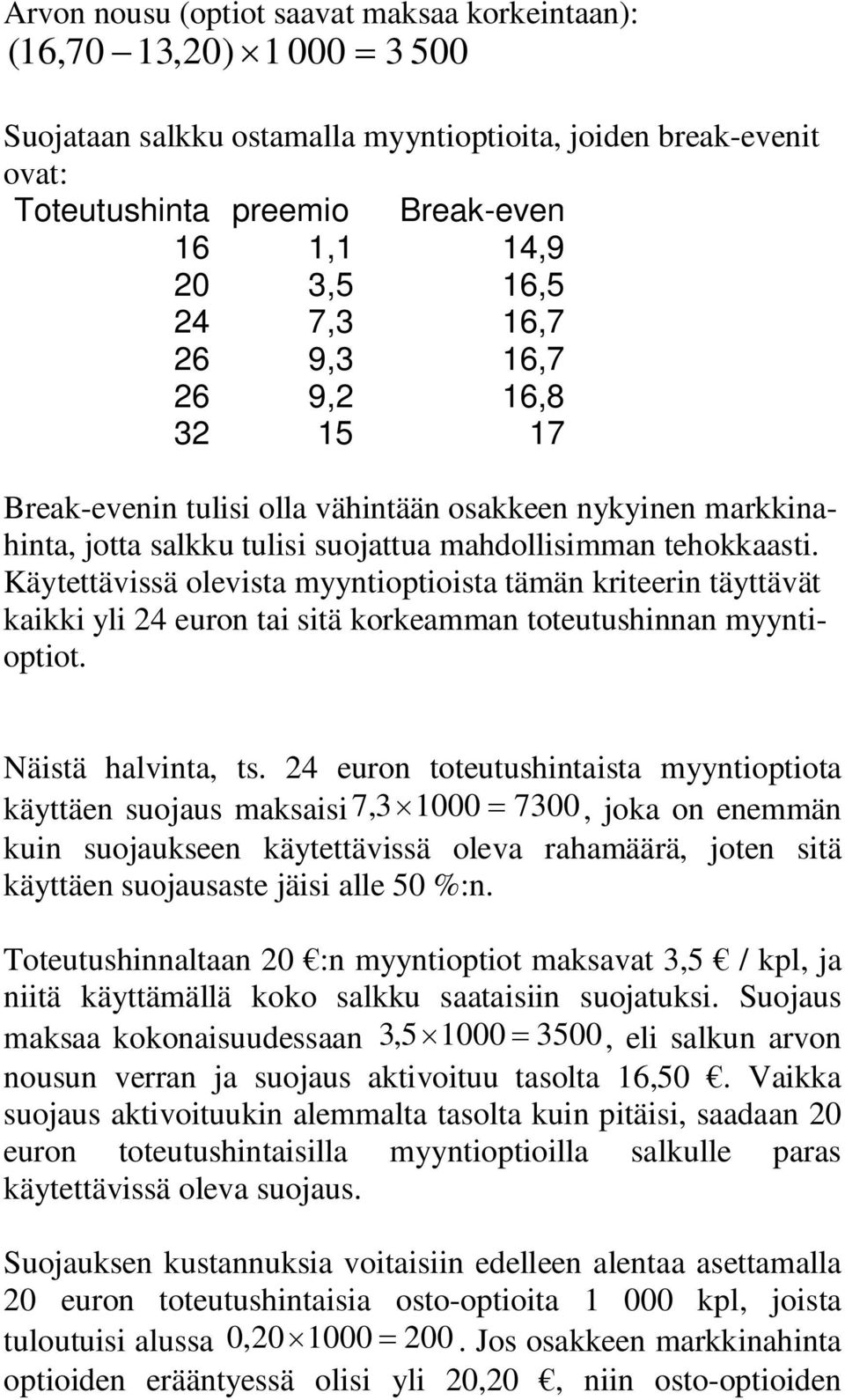Käytettävissä olevista myyntioptioista tämän kriteerin täyttävät kaikki yli 4 euron tai sitä korkeamman toteutushinnan myyntioptiot. Näistä halvinta, ts.
