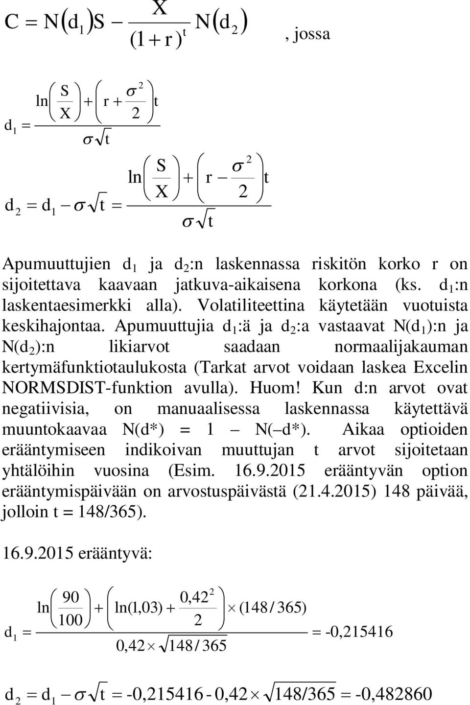 Apumuuttujia d :ä ja d :a vastaavat N(d ):n ja N(d ):n likiarvot saadaan normaalijakauman kertymäfunktiotaulukosta (Tarkat arvot voidaan laskea Excelin NORMSDIST-funktion avulla). Huom!