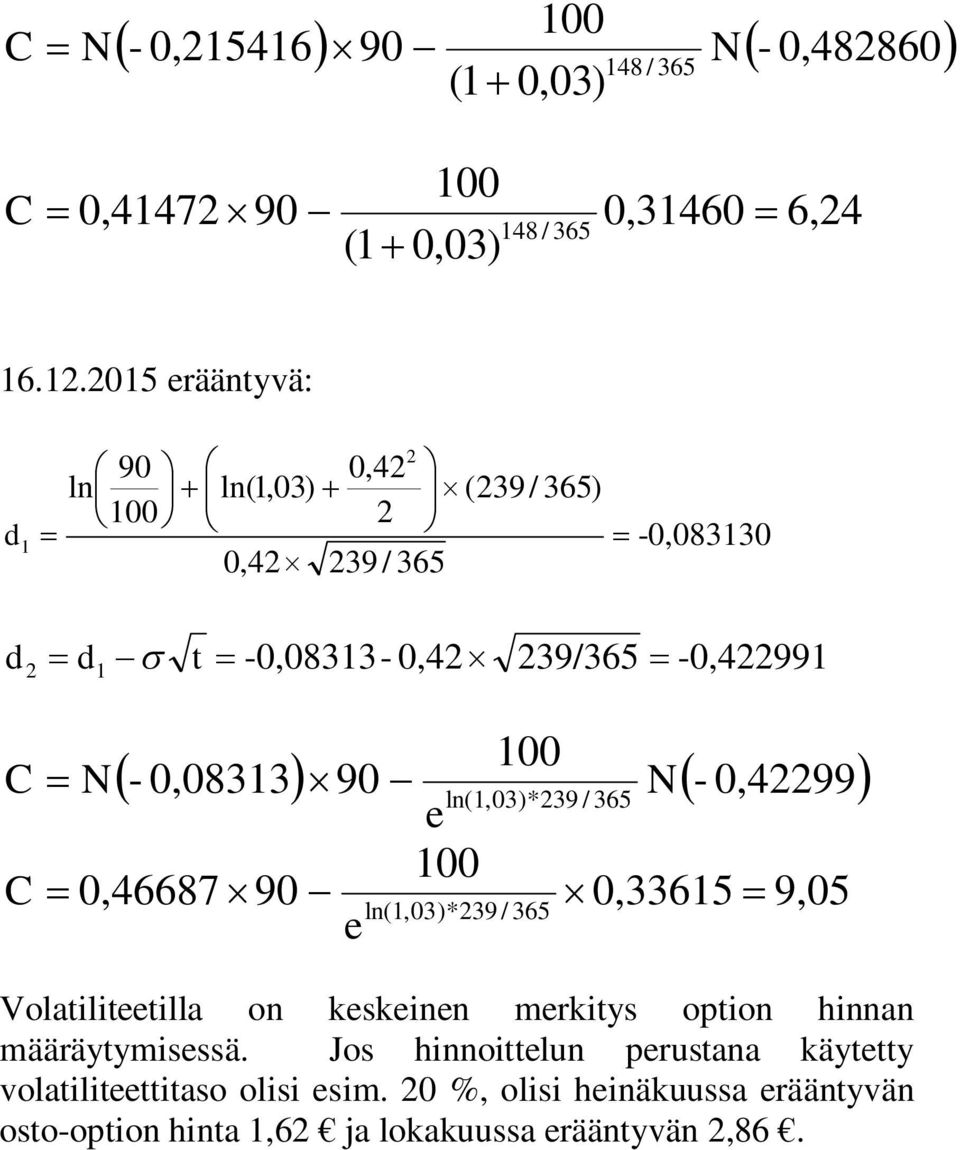 365 0,46687 00 90 0,3365 9,05 ln(,03)*39 / e 365 0,0833 90 N- 0,499 Volatiliteetilla on keskeinen merkitys option hinnan
