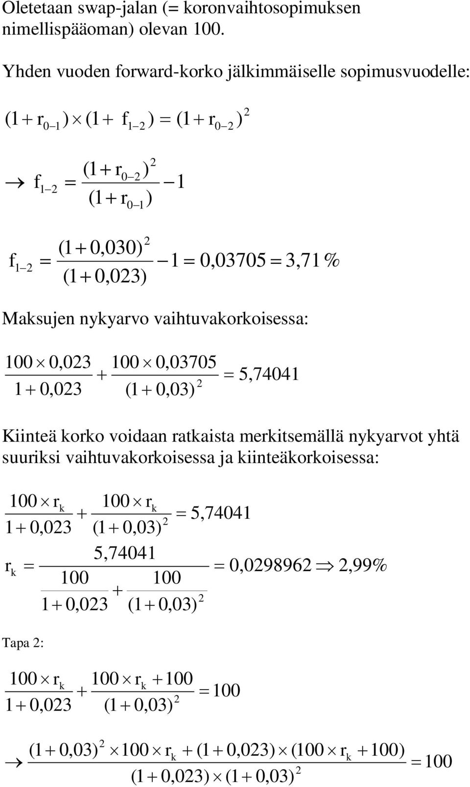 nykyarvo vaihtuvakorkoisessa: 3,7% 00 0,03 0,03 00 0,03705 ( 0,03) 5,7404 Kiinteä korko voidaan ratkaista merkitsemällä nykyarvot yhtä