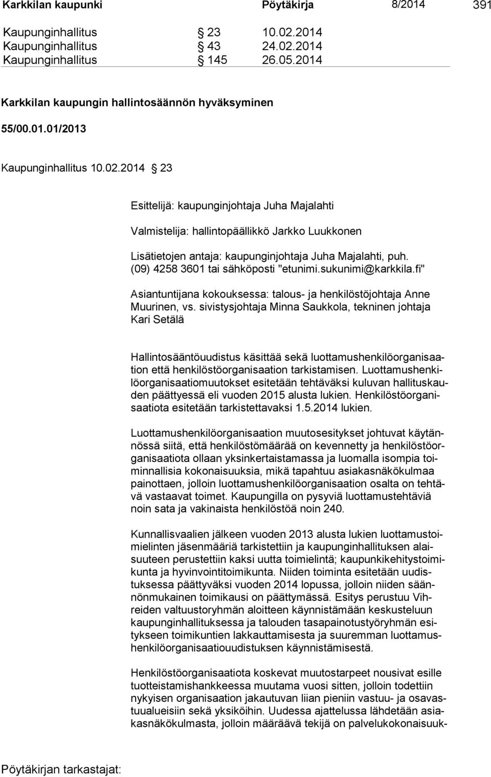 (09) 4258 3601 tai sähköposti "etunimi.sukunimi@karkkila.fi" Asiantuntijana kokouksessa: talous- ja henkilöstöjohtaja Anne Muurinen, vs.