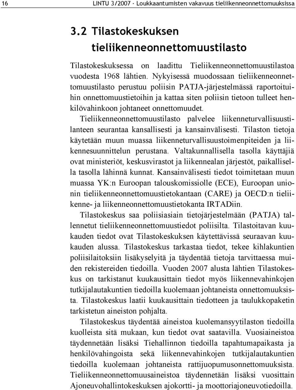Nykyisessä muodossaan tieliikenneonnettomuustilasto perustuu poliisin PATJA-järjestelmässä raportoituihin onnettomuustietoihin ja kattaa siten poliisin tietoon tulleet henkilövahinkoon johtaneet