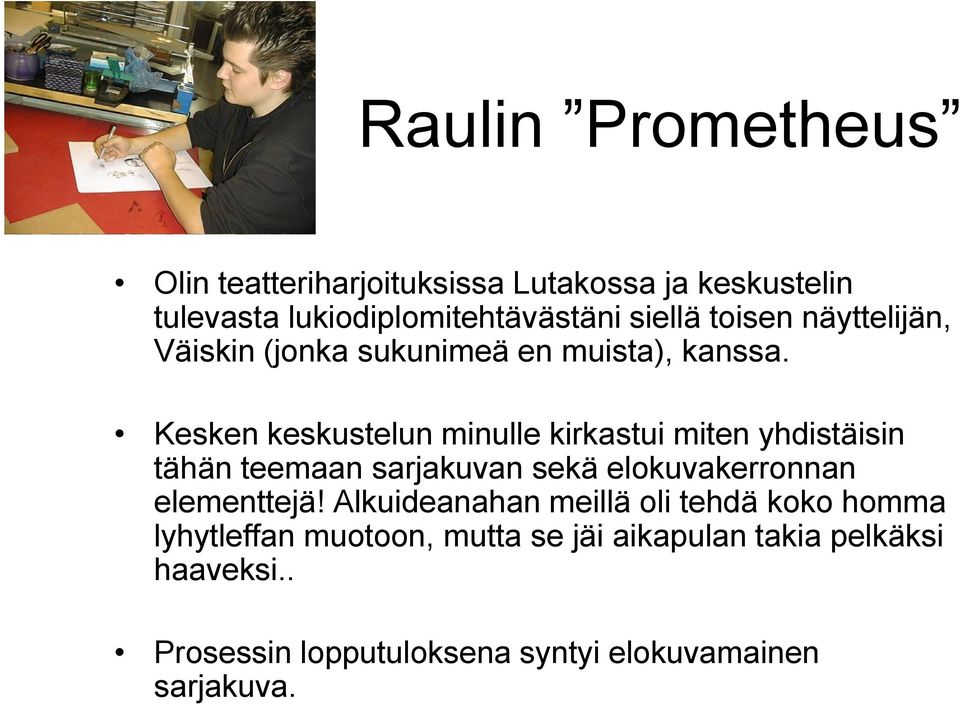 Kesken keskustelun minulle kirkastui miten yhdistäisin tähän teemaan sarjakuvan sekä elokuvakerronnan elementtejä!