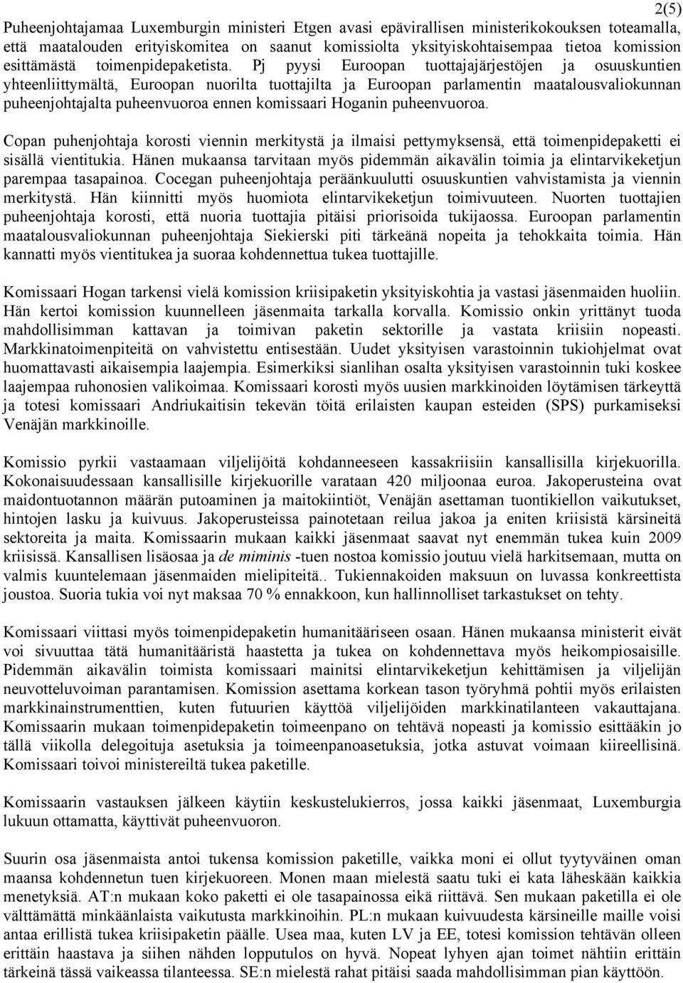 Pj pyysi Euroopan tuottajajärjestöjen ja osuuskuntien yhteenliittymältä, Euroopan nuorilta tuottajilta ja Euroopan parlamentin maatalousvaliokunnan puheenjohtajalta puheenvuoroa ennen komissaari