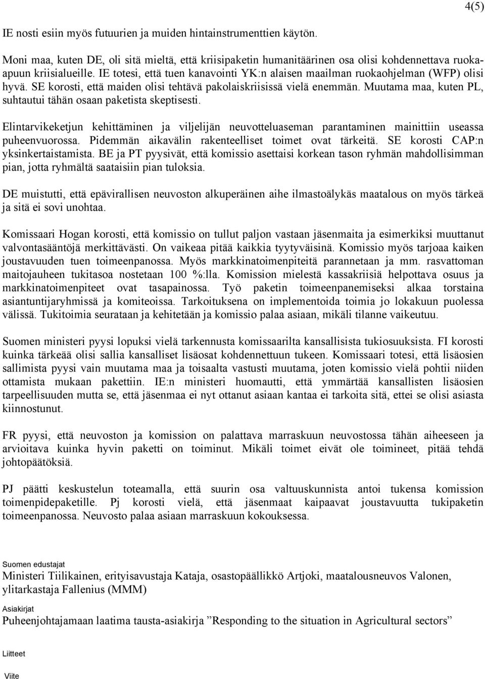 Muutama maa, kuten PL, suhtautui tähän osaan paketista skeptisesti. Elintarvikeketjun kehittäminen ja viljelijän neuvotteluaseman parantaminen mainittiin useassa puheenvuorossa.