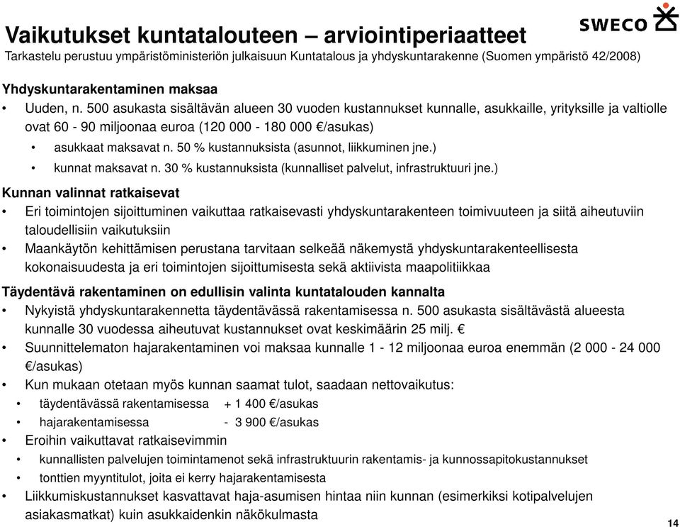 50 % kustannuksista (asunnot, liikkuminen jne.) kunnat maksavat n. 30 % kustannuksista (kunnalliset palvelut, infrastruktuuri jne.