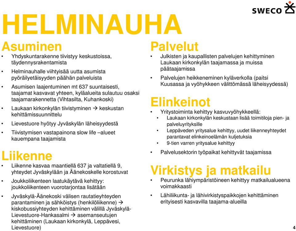 Jyväskylän läheisyydestä Tiivistymisen vastapainona slow life alueet kauempana taajamista Liikenne Liikenne kasvaa maantiellä 637 ja valtatiellä 9, yhteydet Jyväskylään ja Äänekoskelle korostuvat