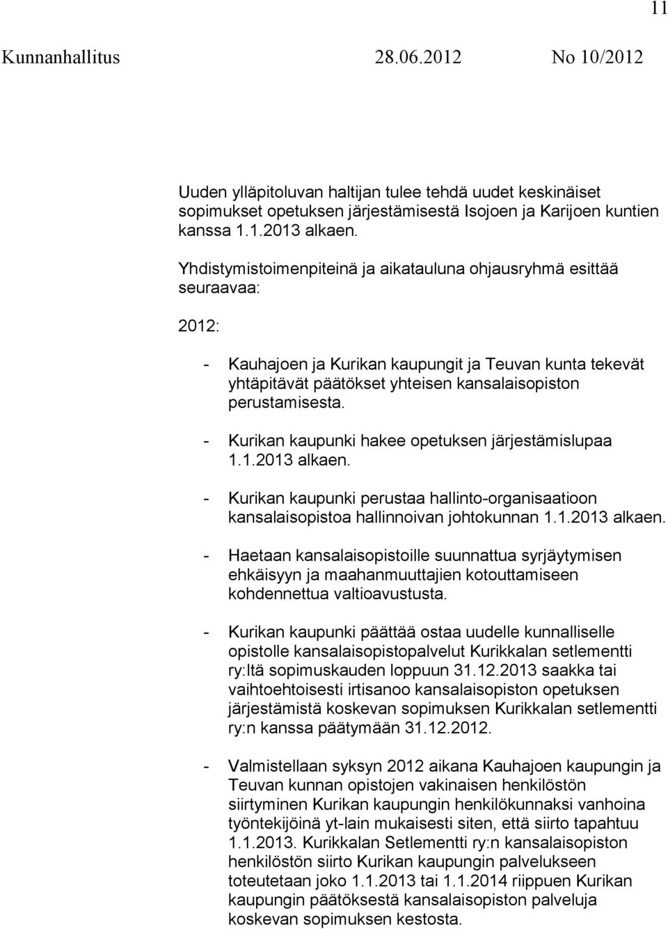 - Kurikan kaupunki hakee opetuksen järjestämislupaa 1.1.2013 alkaen. - Kurikan kaupunki perustaa hallinto-organisaatioon kansalaisopistoa hallinnoivan johtokunnan 1.1.2013 alkaen. - Haetaan kansalaisopistoille suunnattua syrjäytymisen ehkäisyyn ja maahanmuuttajien kotouttamiseen kohdennettua valtioavustusta.