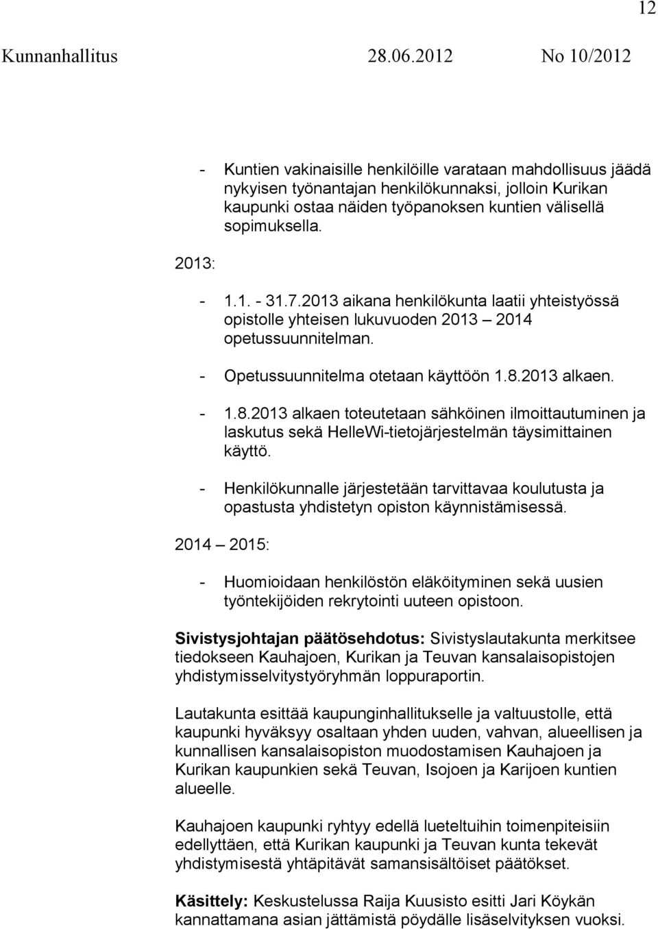 2013 alkaen. - 1.8.2013 alkaen toteutetaan sähköinen ilmoittautuminen ja laskutus sekä HelleWi-tietojärjestelmän täysimittainen käyttö.
